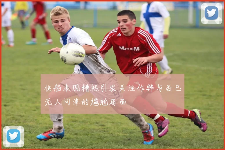 快船表现糟糕引发关注作弊与否已无人问津的尴尬局面