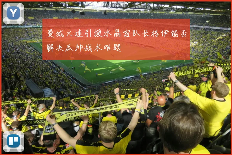 曼城火速引援水晶宫队长格伊能否解决瓜帅战术难题