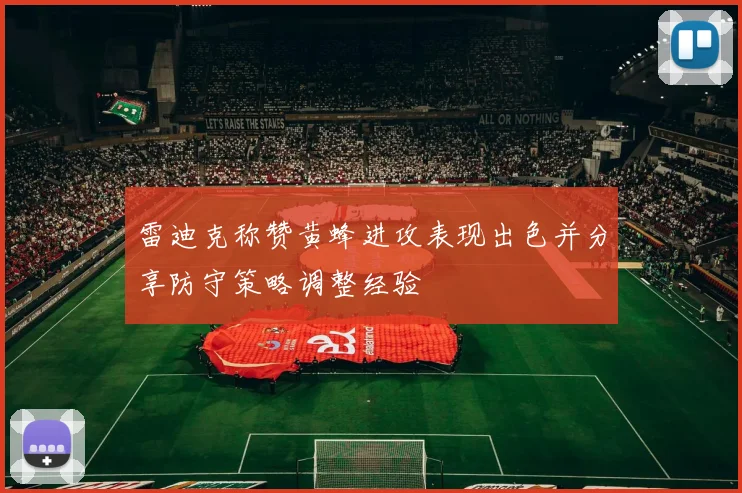 雷迪克称赞黄蜂进攻表现出色并分享防守策略调整经验